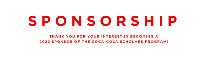Sponsorship: Thank you for your interest in becoming a 2020 sponsor of the Coca-Cola Scholars Program!